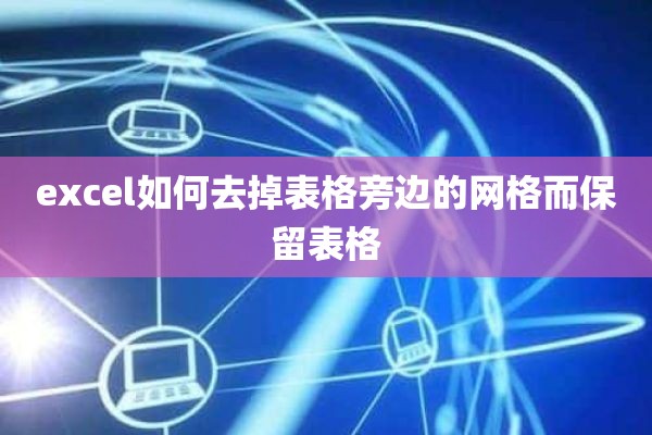 excel如何去掉表格旁边的网格而保留表格