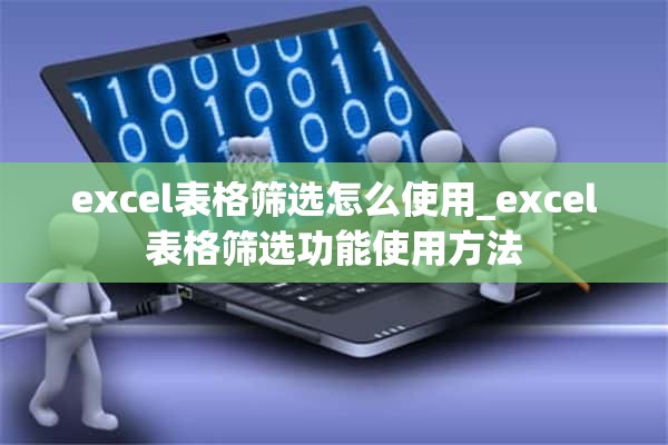 excel表格筛选怎么使用_excel表格筛选功能使用方法