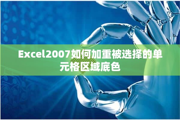 Excel2007如何加重被选择的单元格区域底色