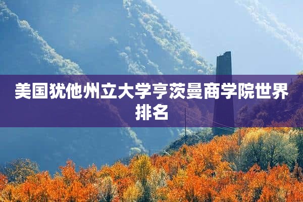 美国犹他州立大学亨茨曼商学院世界排名