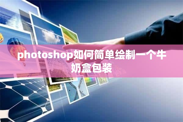 photoshop如何简单绘制一个牛奶盒包装