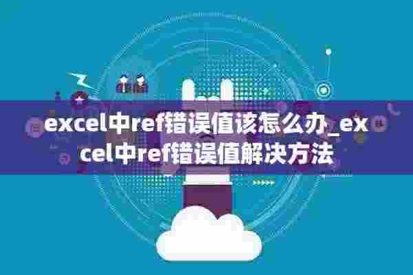 excel中ref错误值该怎么办_excel中ref错误值解决方法