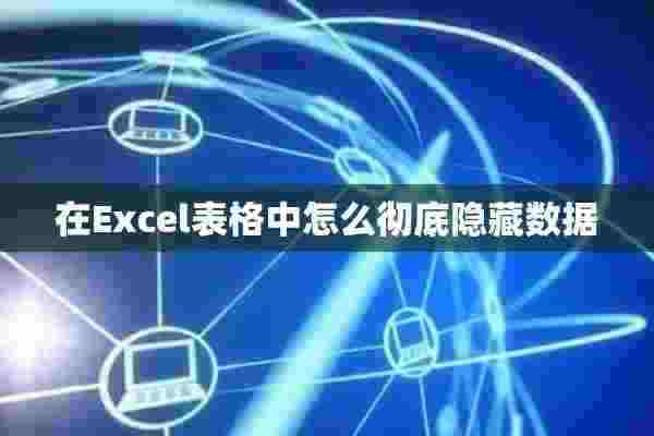 在Excel表格中怎么彻底隐藏数据