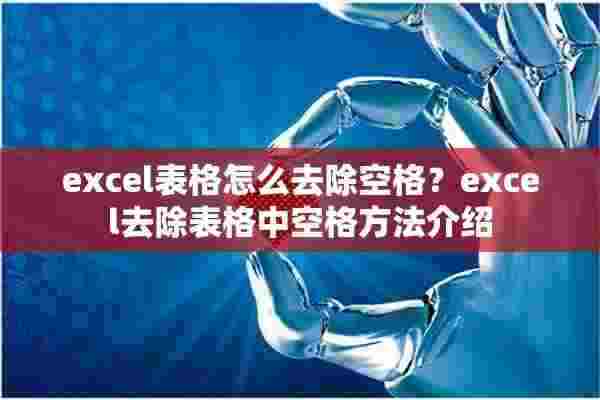 excel表格怎么去除空格？excel去除表格中空格方法介绍