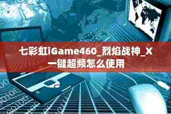 七彩虹iGame460_烈焰战神_X一键超频怎么使用