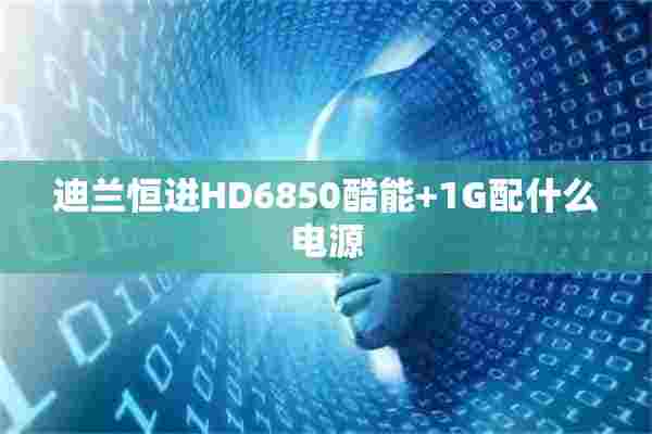 迪兰恒进HD6850酷能+1G配什么电源