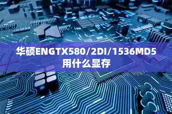 华硕ENGTX580/2DI/1536MD5用什么显存