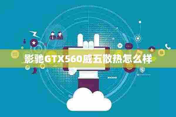 影驰GTX560威五散热怎么样