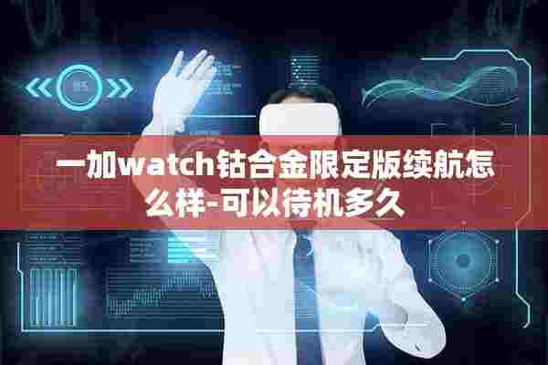 一加watch钴合金限定版续航怎么样-可以待机多久