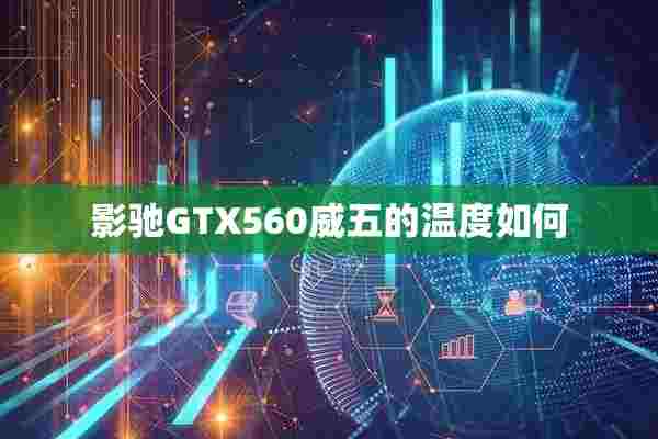 影驰GTX560威五的温度如何