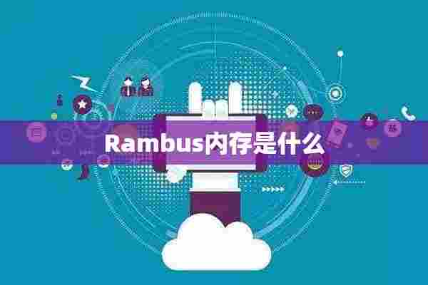 Rambus内存是什么 Rambus内存是什么
