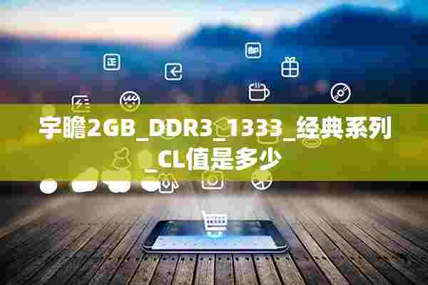 宇瞻2GB_DDR3_1333_经典系列_CL值是多少