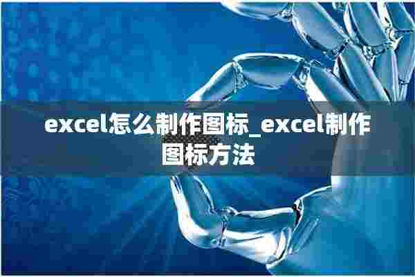 excel怎么制作图标_excel制作图标方法