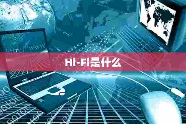 Hi-Fi是什么 Hi-Fi是什么