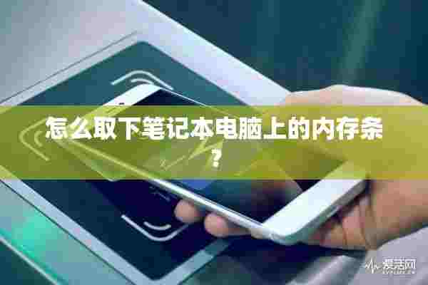 怎么取下笔记本电脑上的内存条? 怎么取下笔记本电脑上的内存条?