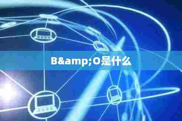 B&O是什么 B&O是什么