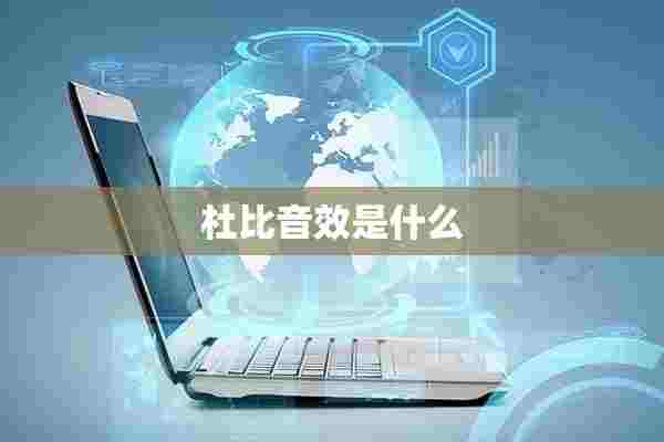 杜比音效是什么 杜比音效是什么