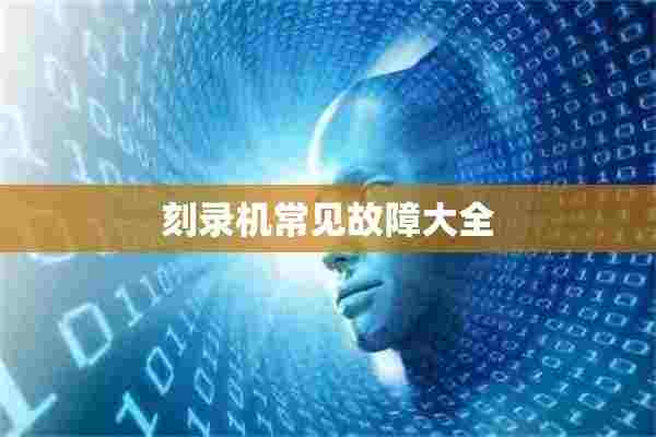 刻录机常见故障大全 刻录机常见故障大全