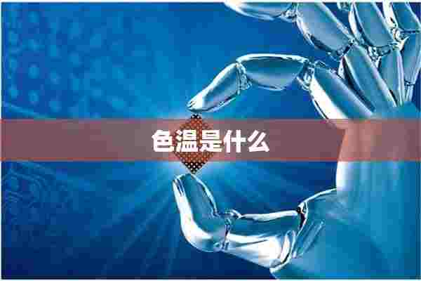 色温是什么 色温是什么