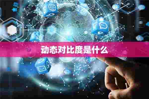 动态对比度是什么 动态对比度是什么