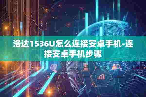 洛达1536U怎么连接安卓手机-连接安卓手机步骤