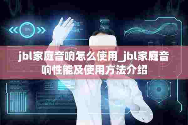 jbl家庭音响怎么使用_jbl家庭音响性能及使用方法介绍