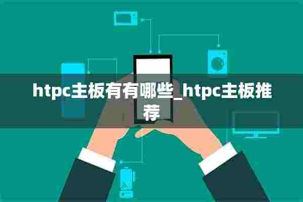 htpc主板有有哪些_htpc主板推荐