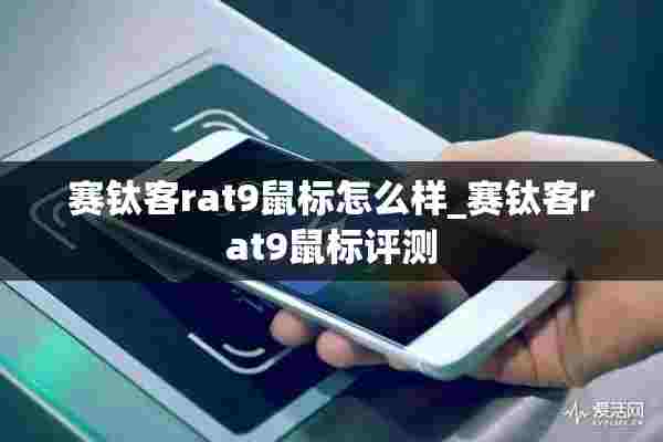 赛钛客rat9鼠标怎么样_赛钛客rat9鼠标评测