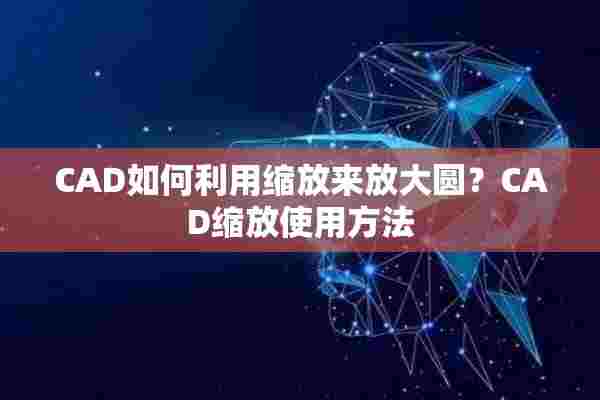 CAD如何利用缩放来放大圆？CAD缩放使用方法