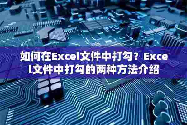 如何在Excel文件中打勾？Excel文件中打勾的两种方法介绍