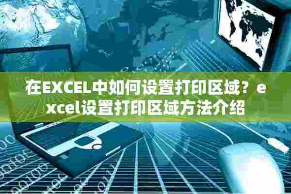 在EXCEL中如何设置打印区域？excel设置打印区域方法介绍