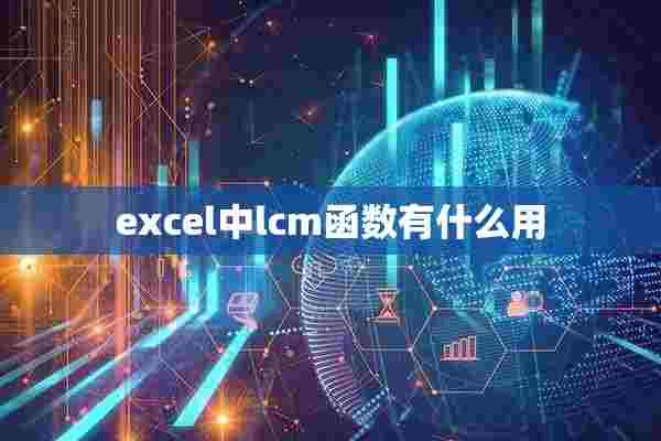 excel中lcm函数有什么用