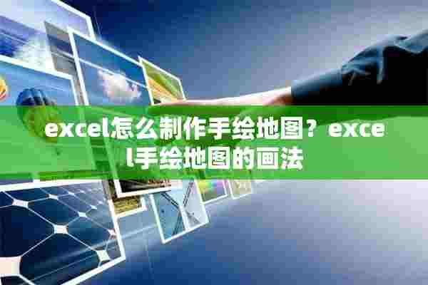 excel怎么制作手绘地图？excel手绘地图的画法