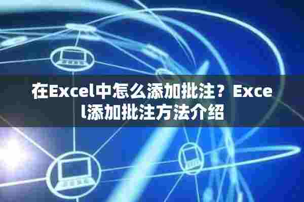 在Excel中怎么添加批注？Excel添加批注方法介绍