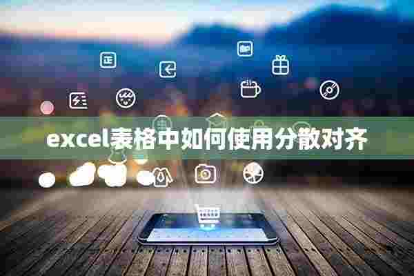 excel表格中如何使用分散对齐