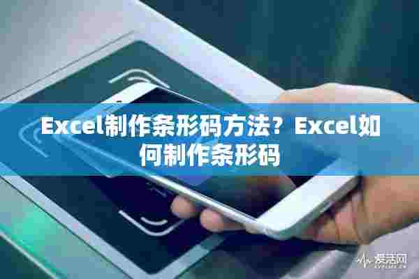 Excel制作条形码方法？Excel如何制作条形码