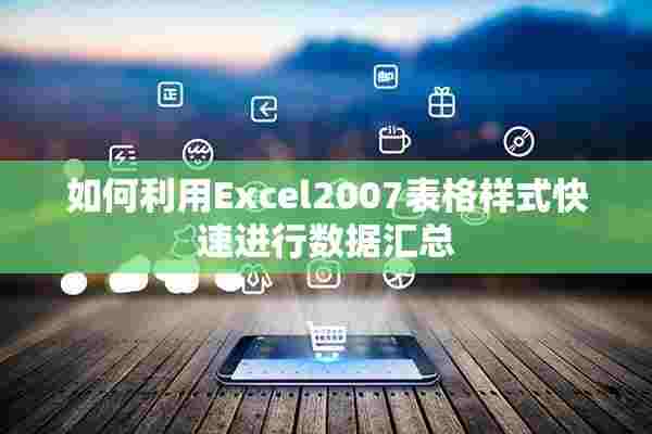 如何利用Excel2007表格样式快速进行数据汇总