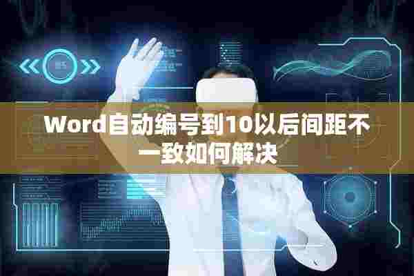 Word自动编号到10以后间距不一致如何解决