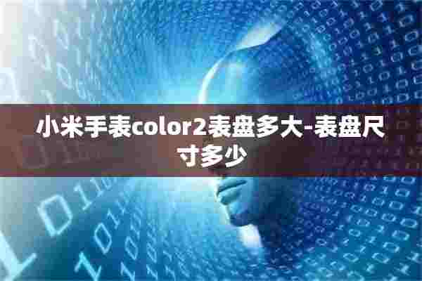 小米手表color2表盘多大-表盘尺寸多少