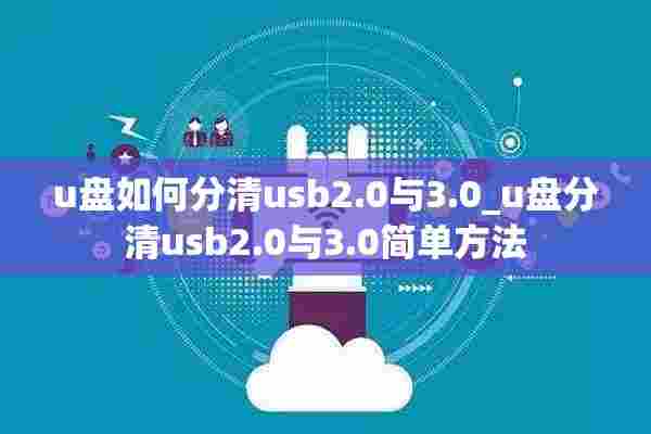 u盘如何分清usb2.0与3.0_u盘分清usb2.0与3.0简单方法