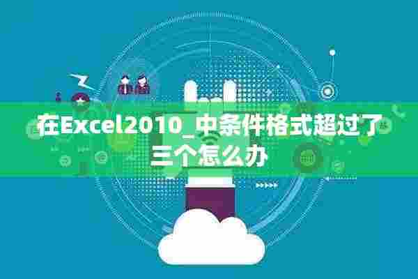 在Excel2010_中条件格式超过了三个怎么办