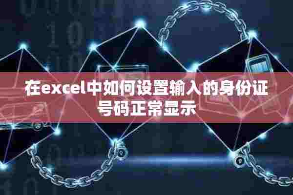 在excel中如何设置输入的身份证号码正常显示