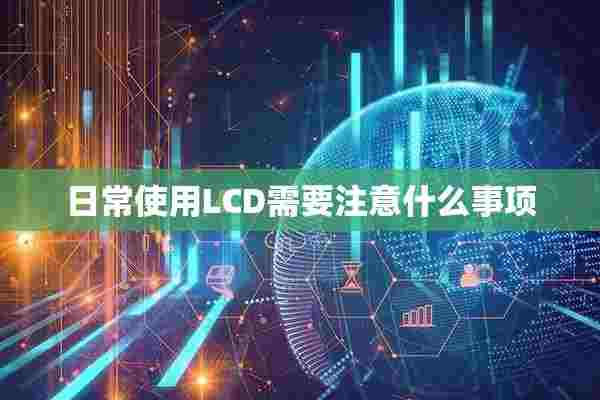 日常使用LCD需要注意什么事项