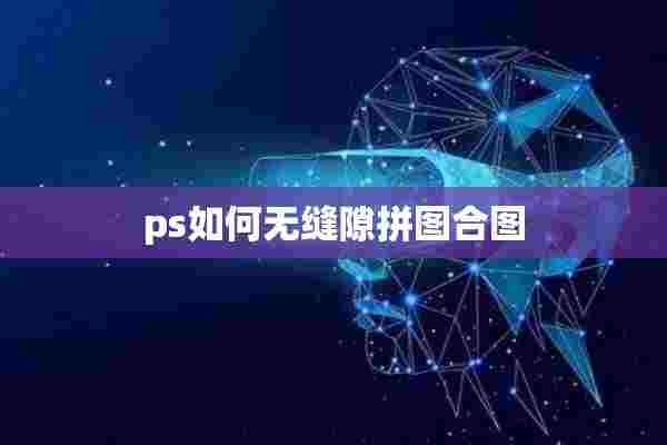 ps如何无缝隙拼图合图