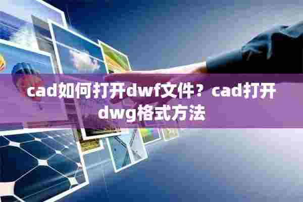 cad如何打开dwf文件？cad打开dwg格式方法