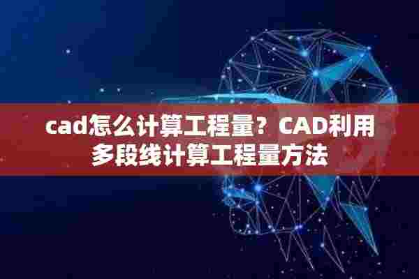 cad怎么计算工程量？CAD利用多段线计算工程量方法