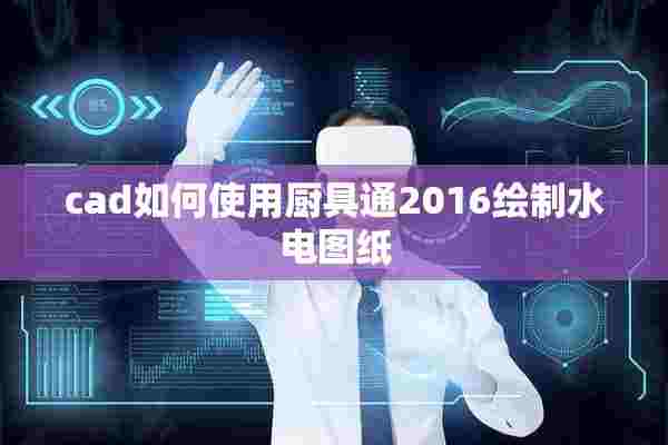 cad如何使用厨具通2016绘制水电图纸