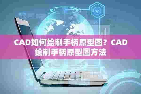 CAD如何绘制手柄原型图？CAD绘制手柄原型图方法